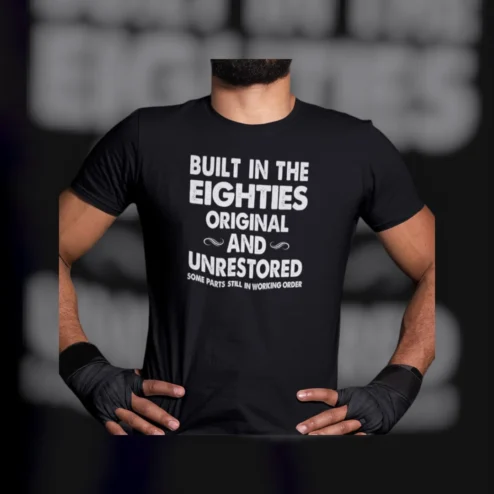 Built In The Eighties Original And Unrestored Tee Funny 80s Nostalgia Birthday Gift for Men