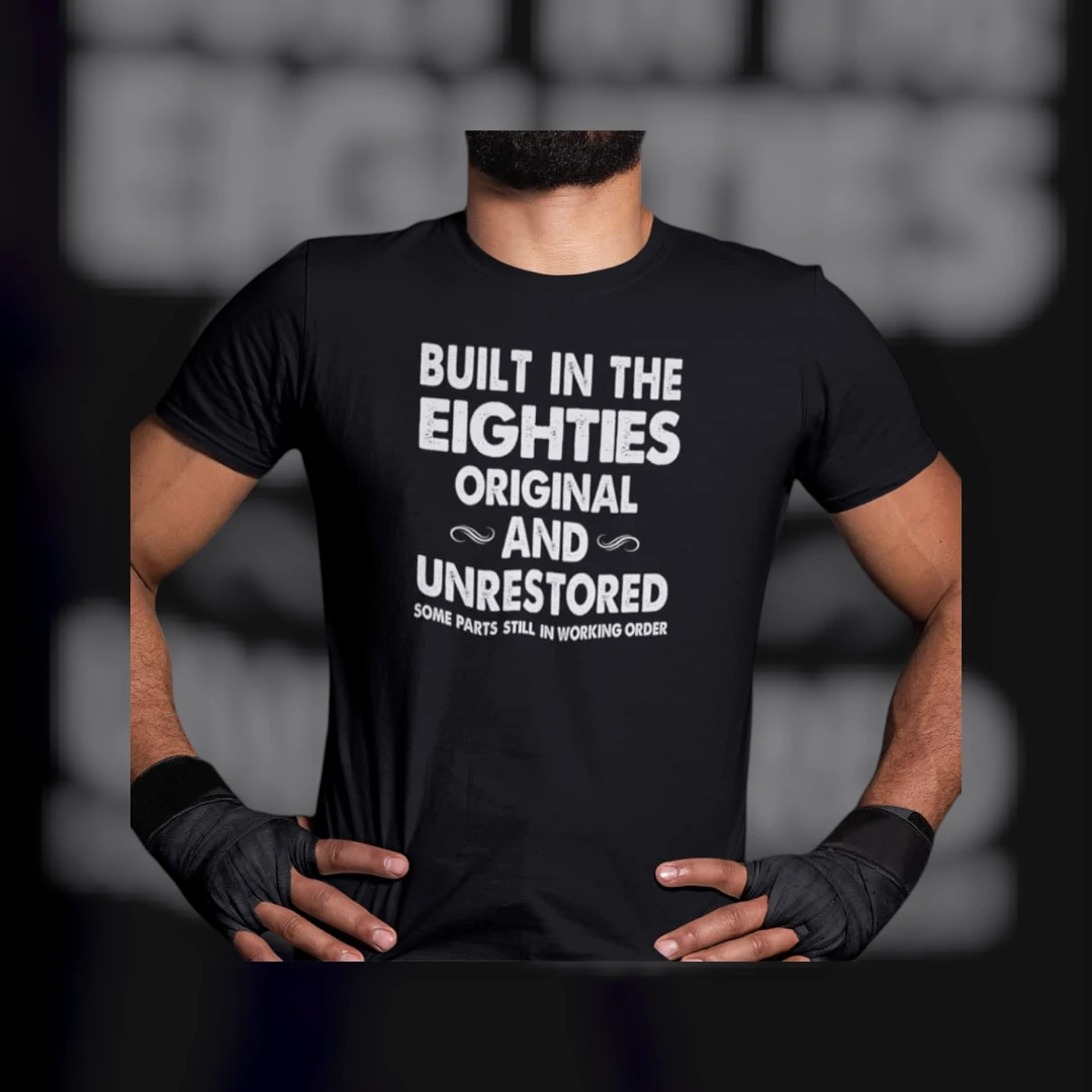 Built In The Eighties Original And Unrestored Tee Funny 80s Nostalgia Birthday Gift for Men