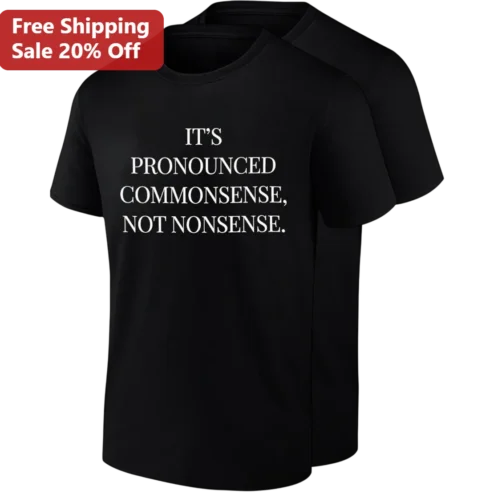 Common Sense Tee It's Pronounced Commonsense Not Nonsense Funny Sarcasm Shirt Gift for Men Women
