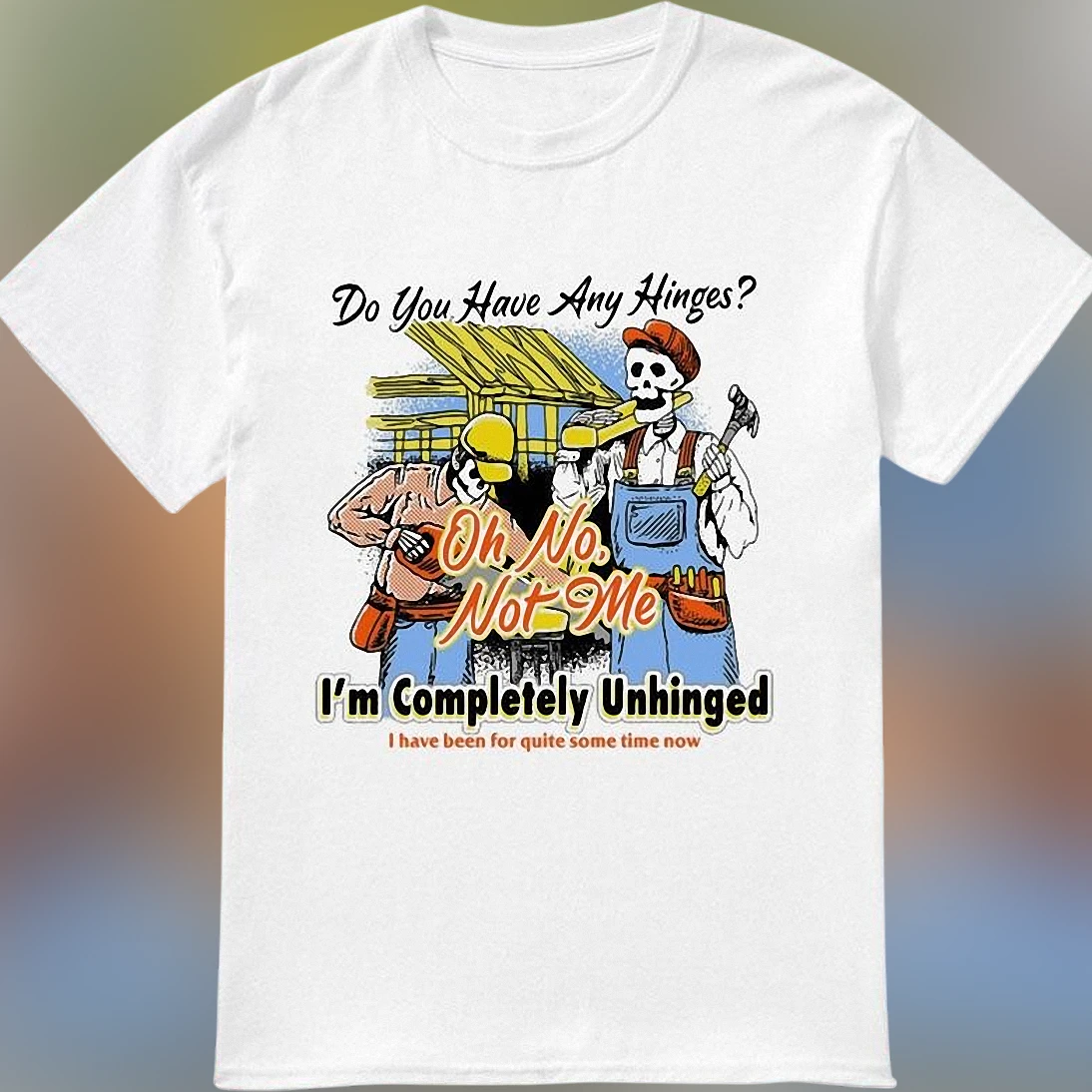 Completely Unhinged Skeleton Construction Tee Funny Sarcastic Tradesman Handyman Humor Shirt Gift