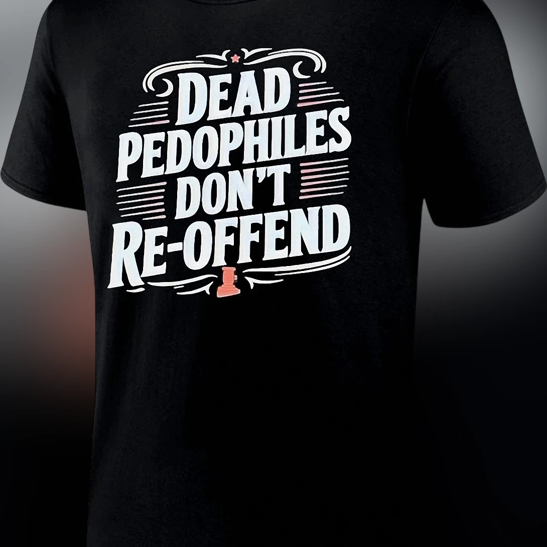 Dead Pedophiles Don't Re-Offend Tee, Child Safety Justice Statement Graphic T-Shirt, Protective Parent Advocacy Gift