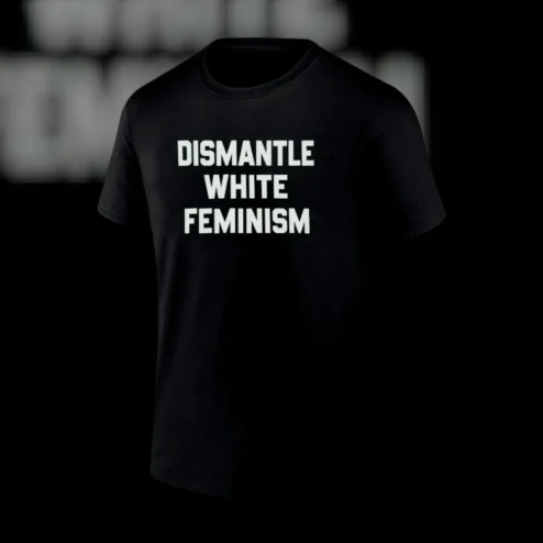 Dismantle White Feminism Tee Intersectional Feminist Anti-Racist Statement Shirt