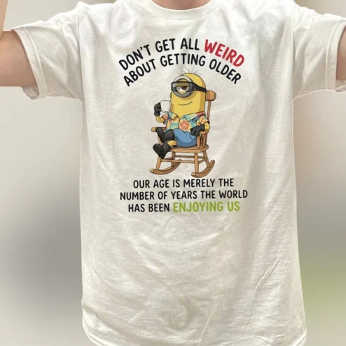 Don't Get All Weird About Getting Older Tee, Funny Minion Birthday Sarcastic Aging Quote Graphic T-Shirt