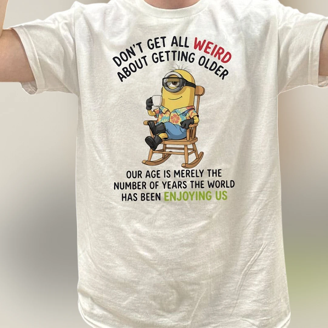 Don't Get All Weird About Getting Older Tee, Funny Minion Birthday Sarcastic Aging Quote Graphic T-Shirt