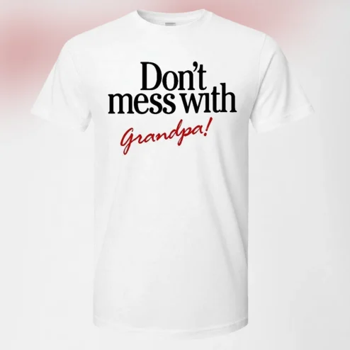 Don't Mess With Grandpa! Tee Funny Grandfather Gift Shirt