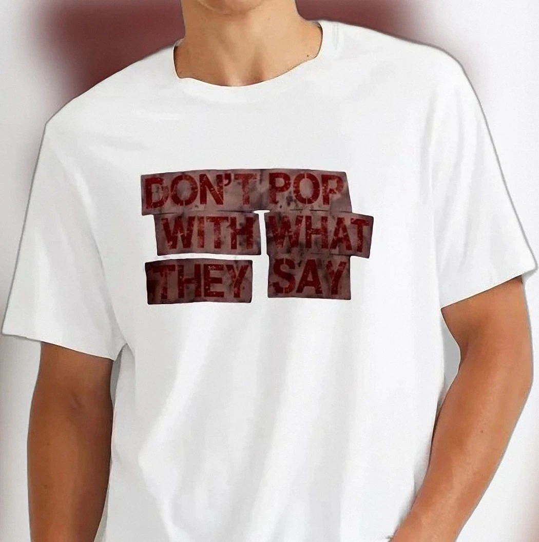 Don't Pop With What They Say Graphic Tee, Bold Typography Slogan T-Shirt, Distressed Streetwear Statement Shirt