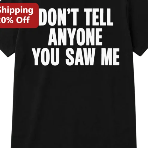 Don't Tell Anyone You Saw Me Tee, Funny Introvert Humor Shirt, Sarcastic Slogan Graphic Tee Gift for Men Women