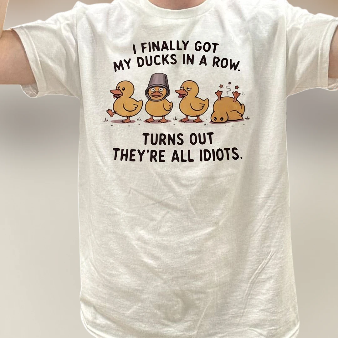 Ducks In A Row Turns Out They're All Idiots Tee, Funny Sarcastic Quote Graphic T-Shirt