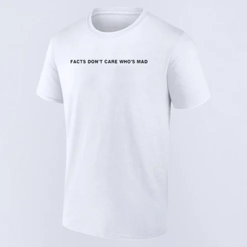 Facts Don't Care Who's Mad Tee Funny Sarcastic Quote Graphic T-Shirt