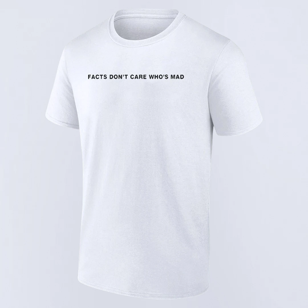 Facts Don't Care Who's Mad Tee Funny Sarcastic Quote Graphic T-Shirt