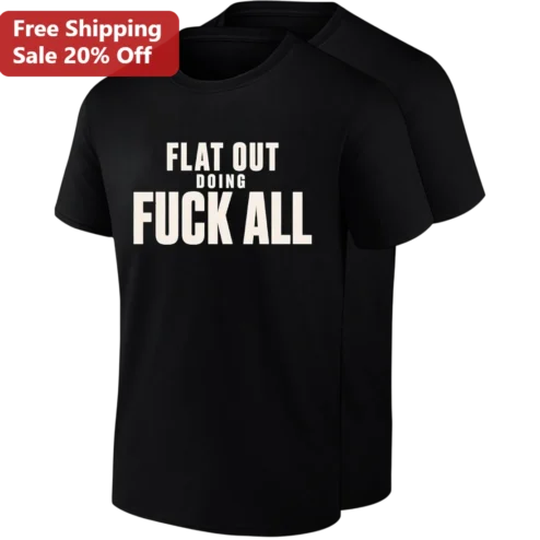 Flat Out Doing Fuck All Tee, Funny Sarcastic Lazy Day Shirt, Humorous Quote Gift for Him