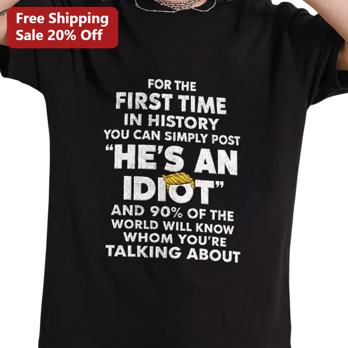 For The First Time In History He's An Idiot Donald Trump Political Satire Tee