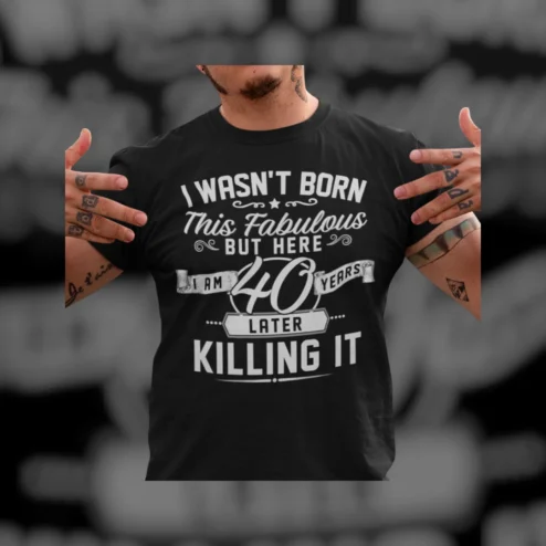 Funny 40th Birthday Tee I Wasn't Born This Fabulous 40 Years Later Killing It Milestone Gag Gift