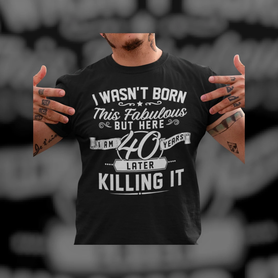 Funny 40th Birthday Tee I Wasn't Born This Fabulous 40 Years Later Killing It Milestone Gag Gift
