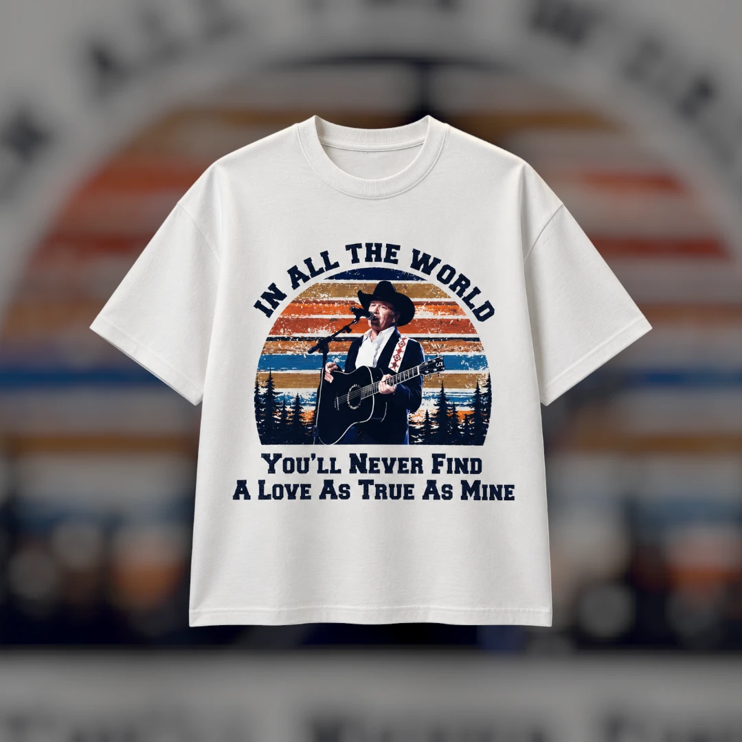 George Strait In All The World You'll Never Find A Love As True As Mine Tee Vintage Sunset Country Music Romantic Gift
