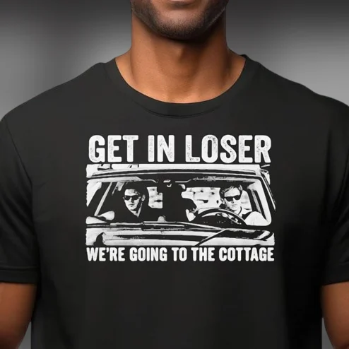 Get In Loser We're Going To The Cottage Tee Funny Meme Graphic T-Shirt