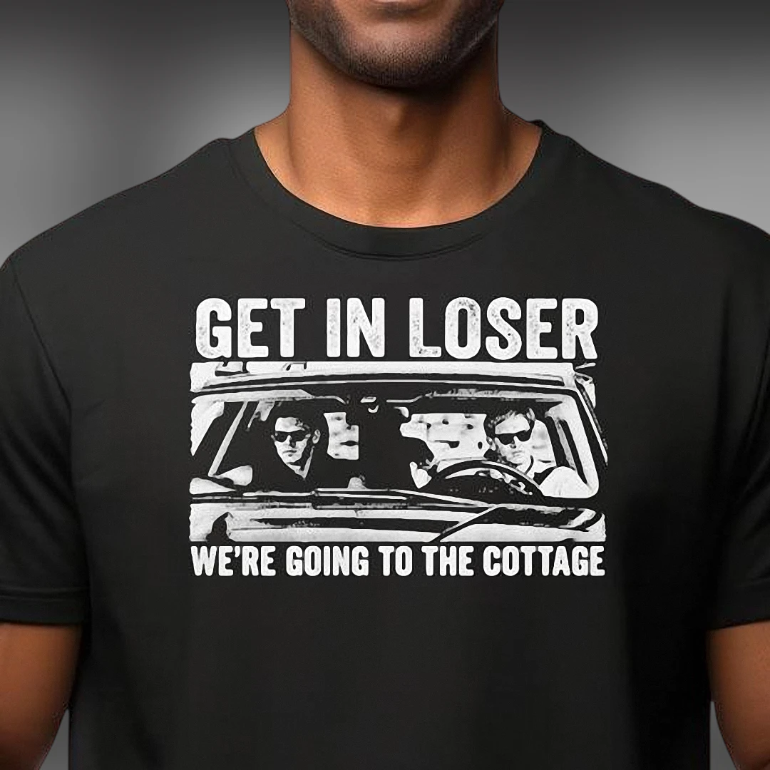 Get In Loser We're Going To The Cottage Tee Funny Meme Graphic T-Shirt