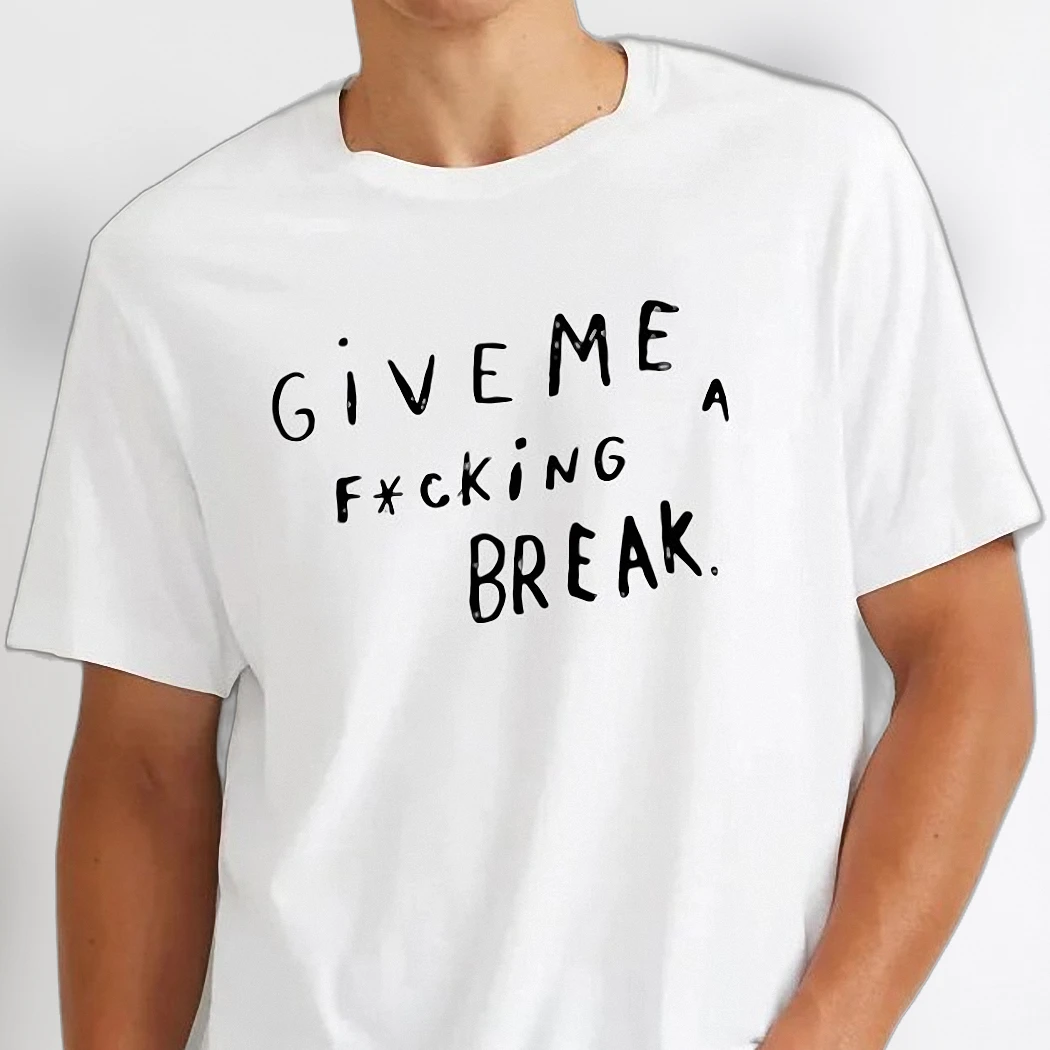 Give Me A F*cking Break Funny Graphic Tee Sarcastic Adult Humor Shirt