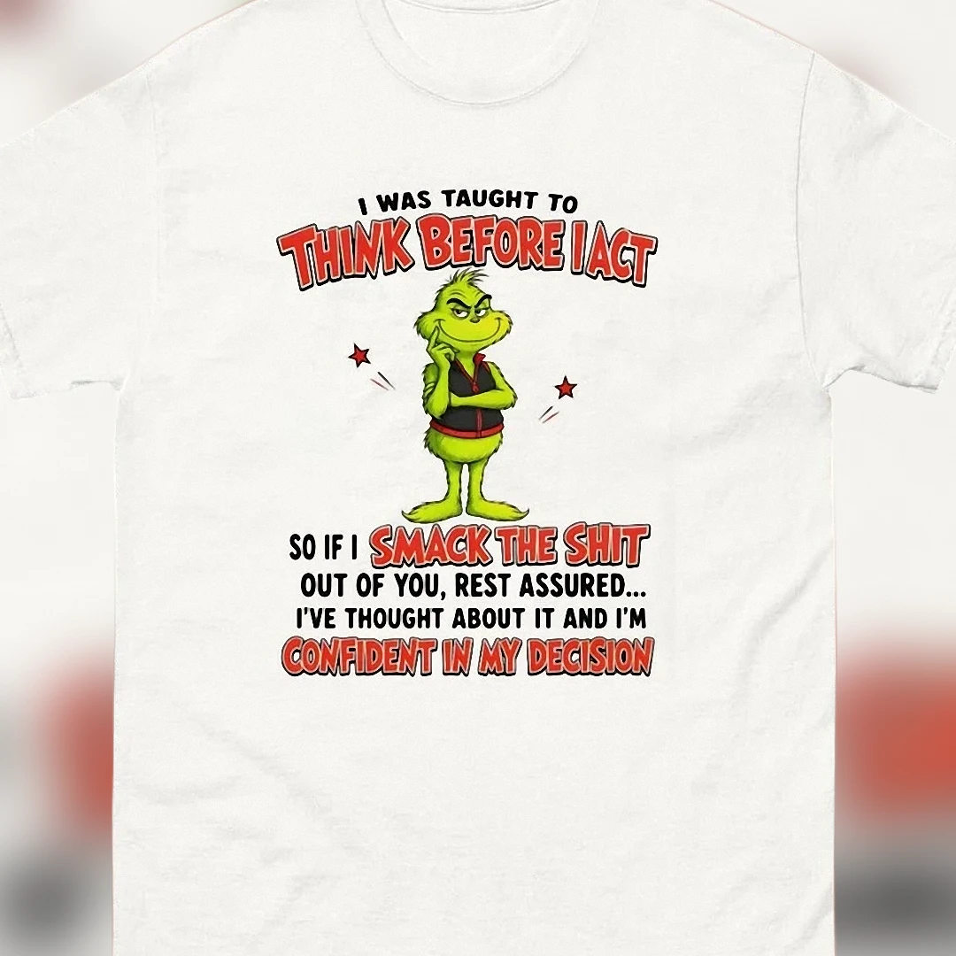 Grinch I Was Taught To Think Before I Act Graphic Tee Funny Sarcastic Dark Humor Quote T-Shirt