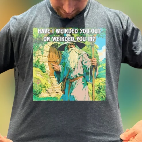 Have I Weirded You Out Or Weirded You In Gandalf Fantasy Wizard Graphic Tee