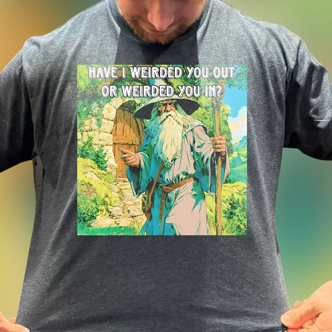 Have I Weirded You Out Or Weirded You In Gandalf Fantasy Wizard Graphic Tee