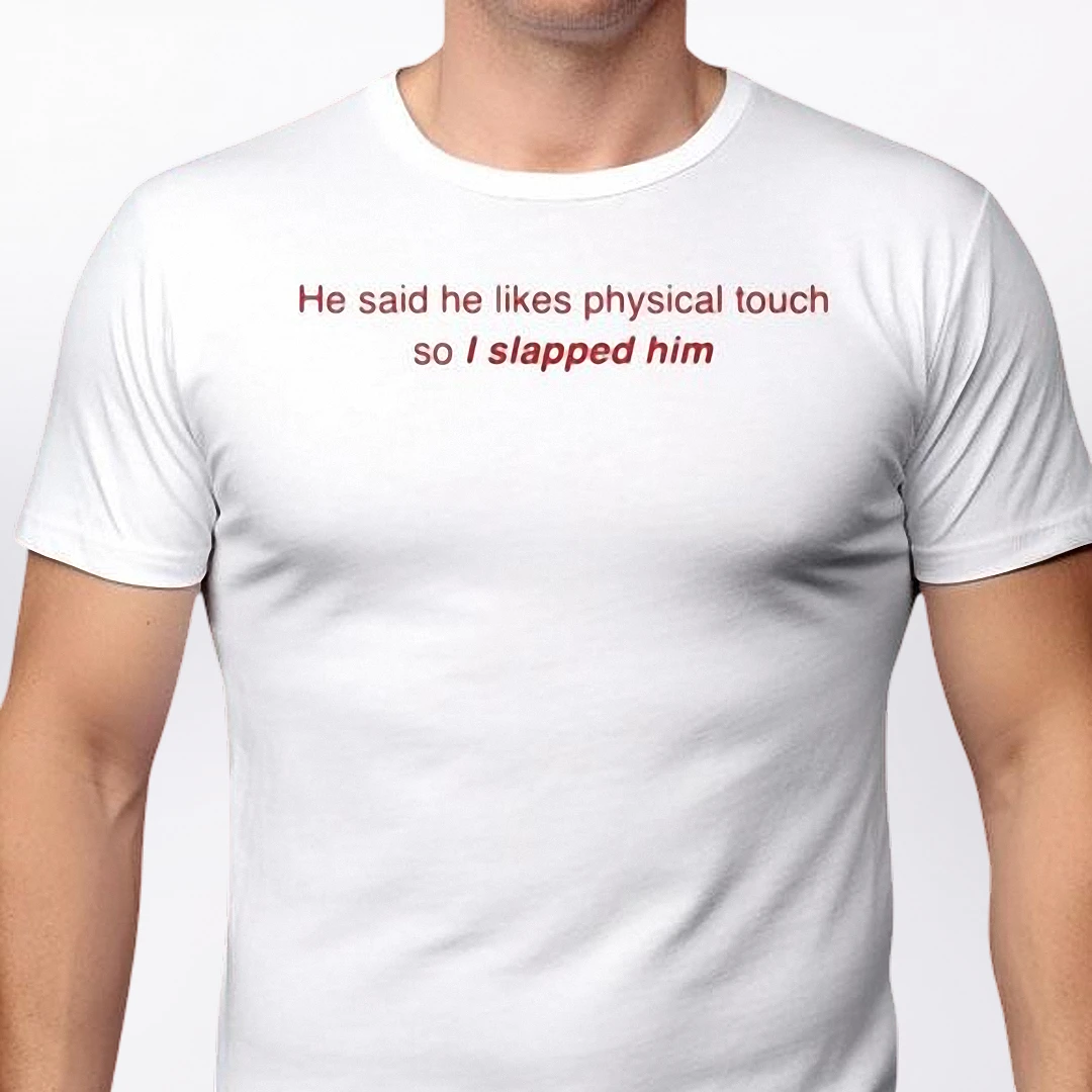 He Said He Likes Physical Touch So I Slapped Him Tee, Sarcastic Relationship Quote Graphic T-Shirt, Funny Adult Humor Gag Gift