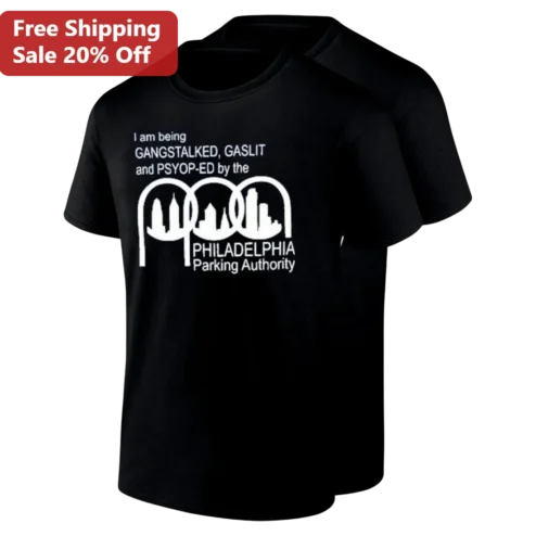 I Am Being Gangstalked Gaslit and Psyop-Ed by the Philadelphia Parking Authority Tee, Funny Philly Parking Ticket Humor Gift