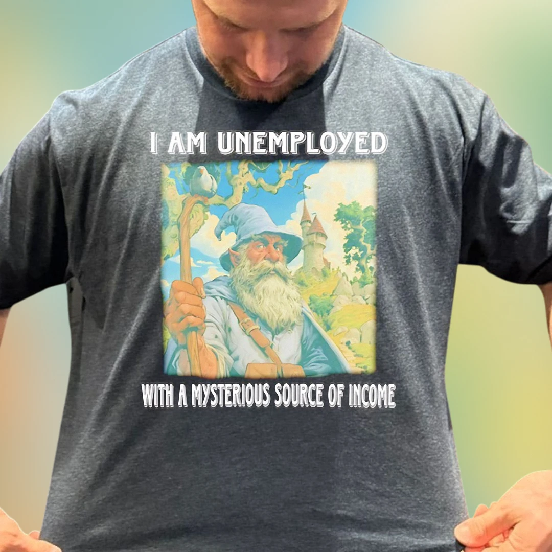 I Am Unemployed With A Mysterious Source Of Income Tee, Funny Wizard Sarcastic Graphic Shirt