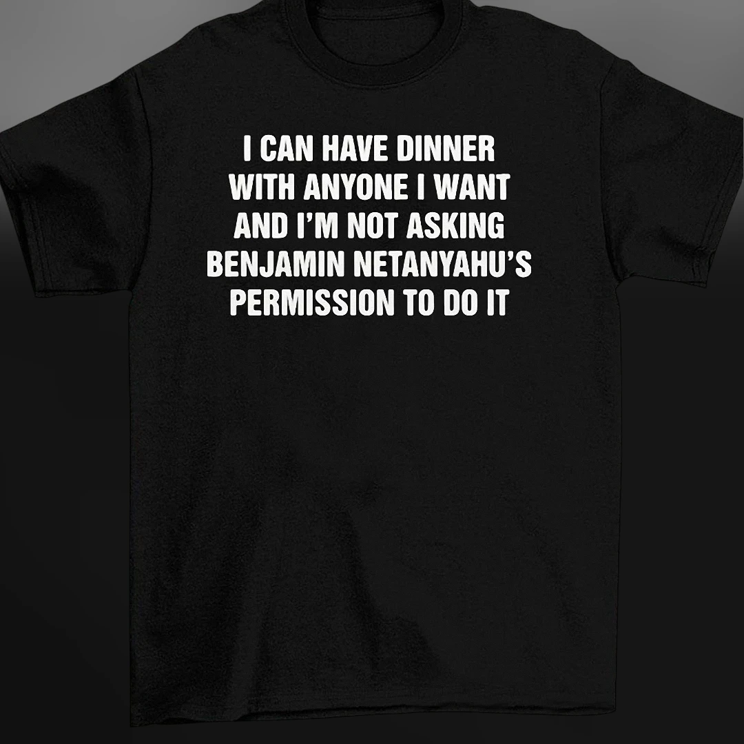 I Can Have Dinner With Anyone I Want Benjamin Netanyahu Slogan Tee, Political Statement Graphic Shirt