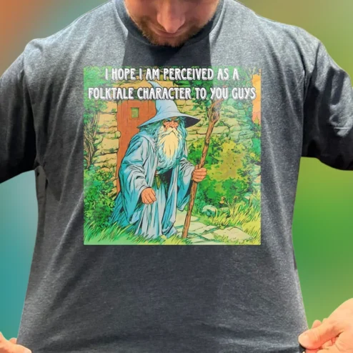I Hope I Am Perceived as a Folktale Character to You Guys Tee, Funny Wizard Fantasy Graphic Shirt