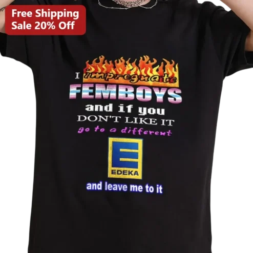 I Impregnate Femboys Go To A Different Edeka Funny Meme Tee, Ironic Queer Statement Shirt Gift For Meme Fans