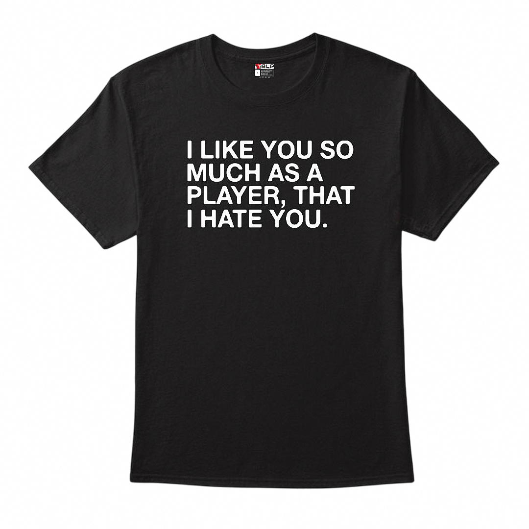 I Like You So Much As A Player That I Hate You Tee, Funny Sarcastic Gaming Quote Graphic Shirt, Gamer Gift