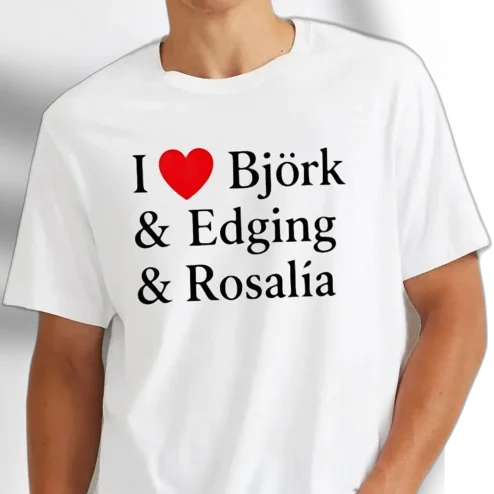 I Love Björk And Edging And Rosalía Tee Alt-Pop Fandom Statement T-Shirt Funny Internet Humor Graphic Shirt