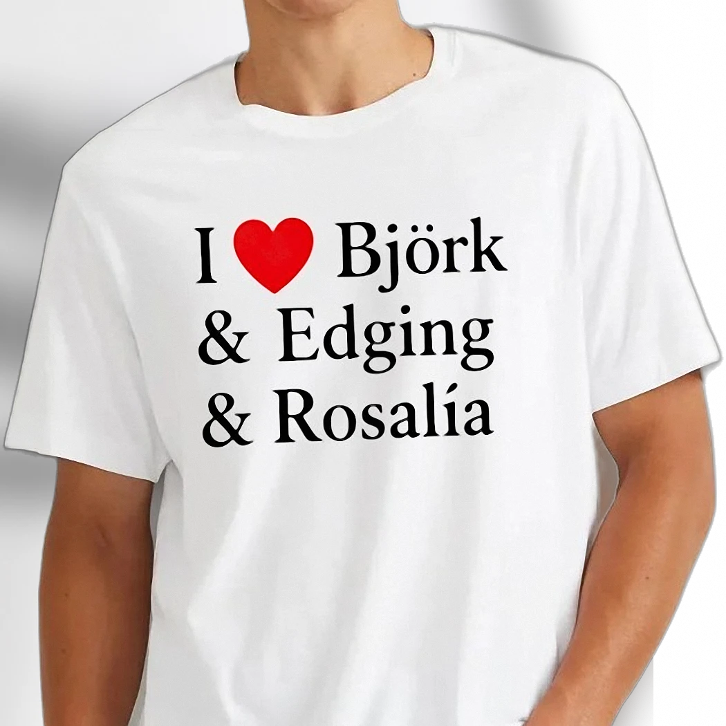 I Love Björk And Edging And Rosalía Tee Alt-Pop Fandom Statement T-Shirt Funny Internet Humor Graphic Shirt