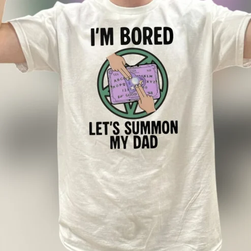 I'm Bored Let's Summon My Dad Tee Funny Ouija Board Dark Humor Graphic Shirt