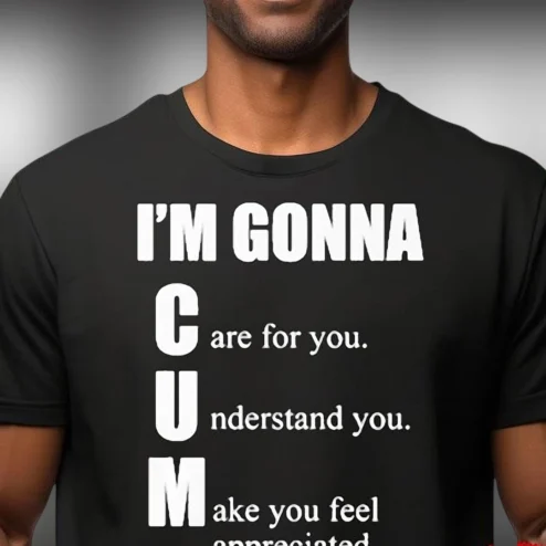 I'm Gonna C.U.M. Care Understand Appreciate Slogan Tee, Funny Sarcastic Humor Graphic T-Shirt