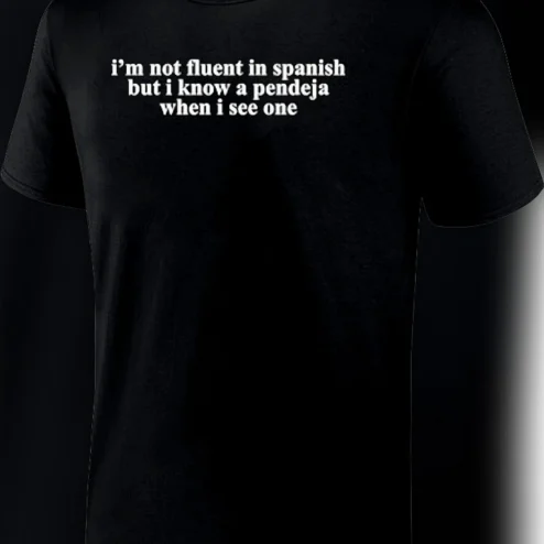I'm Not Fluent in Spanish But I Know a Pendeja When I See One Tee, Funny Spanglish Sarcasm Shirt, Sassy Spanish Slang Gift