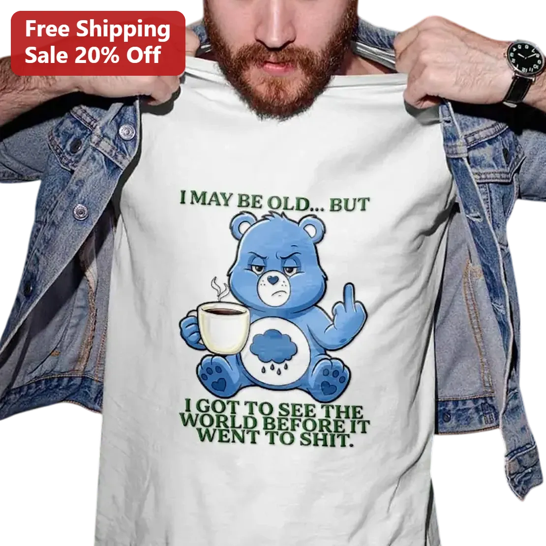 I May Be Old But I Got To See The World Before It Went To Shit Grumpy Bear Tee, Funny Sarcastic Gift for Coffee Lovers