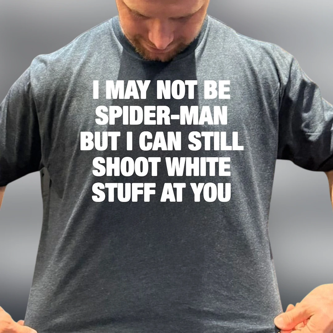 I May Not Be Spider-Man But I Can Still Shoot White Stuff At You Tee Funny Adult Meme Graphic Shirt