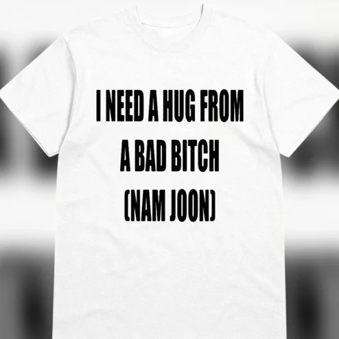 I Need A Hug From A Bad Bitch Namjoon Tee Funny Sarcastic K-Pop Meme Fan Graphic Tee