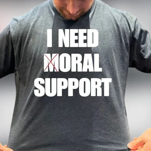I Need Moral Support Tee Sarcastic Slogan Shirt Funny Anxiety Burnout Humor Gift for Friends