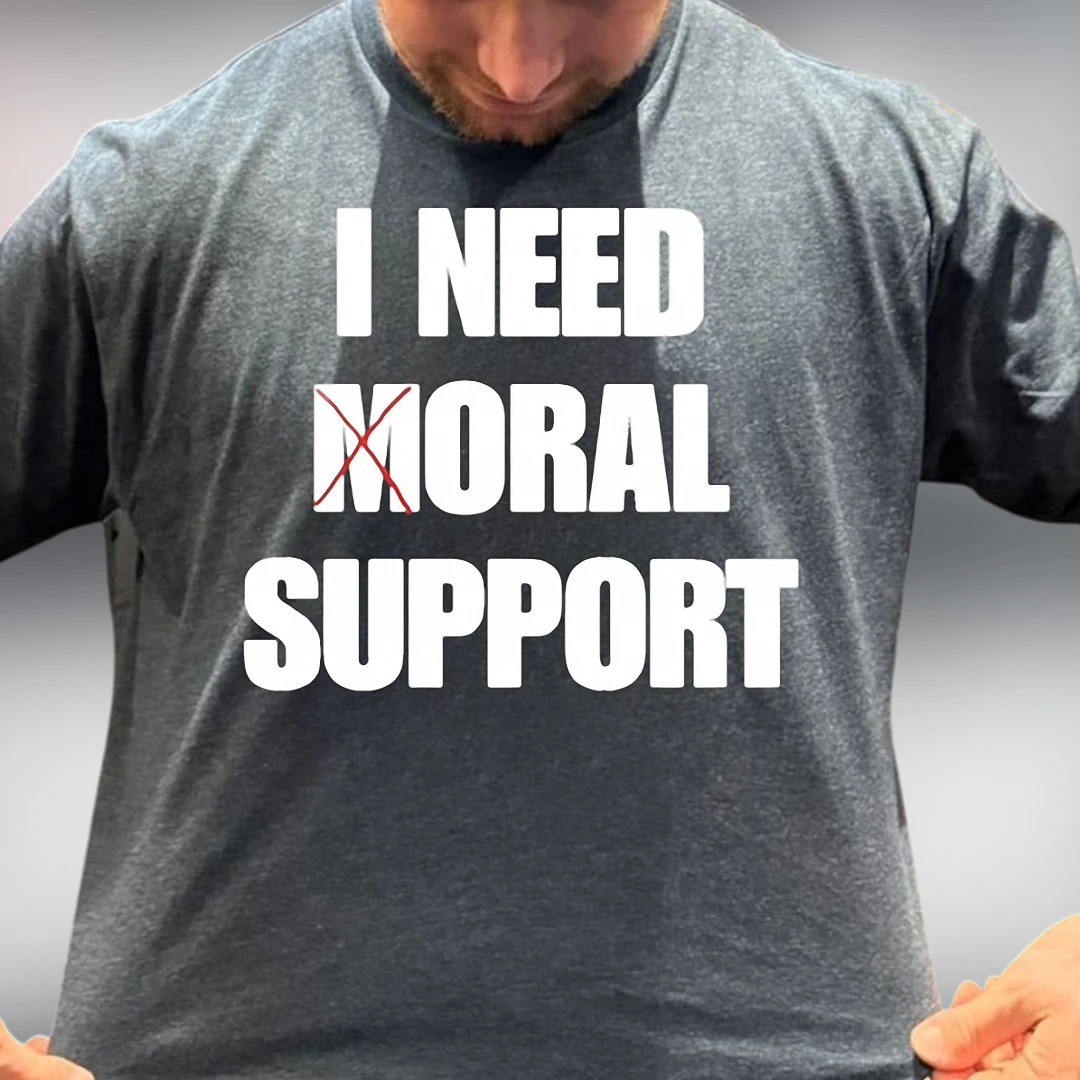 I Need Moral Support Tee Sarcastic Slogan Shirt Funny Anxiety Burnout Humor Gift for Friends