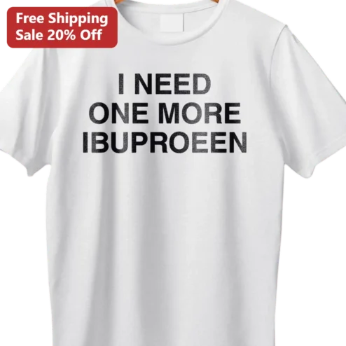 I Need One More Ibuproeen Tee Funny Ibuprofen Humor Gift for Nurses Pharmacists Healthcare Workers