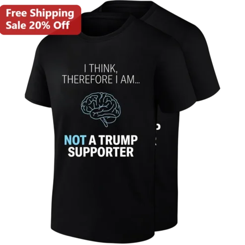 I Think Therefore I Am Not a Trump Supporter Tee, Funny Anti Trump Political Shirt, Liberal Democrat Activist Gift