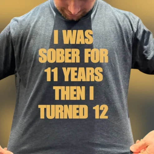 I Was Sober for 11 Years Then I Turned 12 Tee, Funny Sarcastic Birthday Humor Shirt Gag Gift