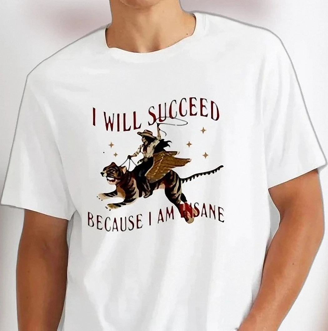 I Will Succeed Because I Am Insane Tee, Funny Winged Tiger Cowgirl Graphic T-Shirt, Sarcastic Motivational Hustle Shirt