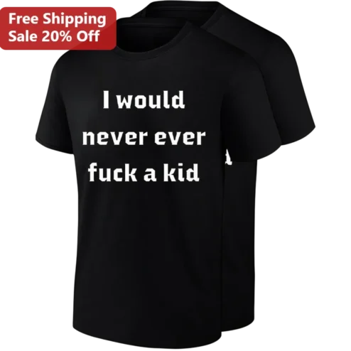 I Would Never Ever Fuck A Kid Tee, Edgy Statement Shirt, Controversial Quote Gift For Adults