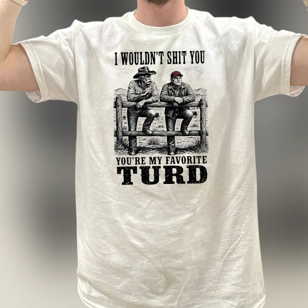 I Wouldn't Shit You You're My Favorite Turd Tee, Funny Vintage Country Sarcastic Saying Graphic T-Shirt Gag Gift
