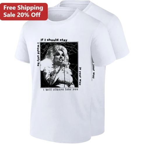 If I Should Stay I Would Only Be In Your Way Dolly Parton I Will Always Love You Lyric Tee Gift For Country Music Fans