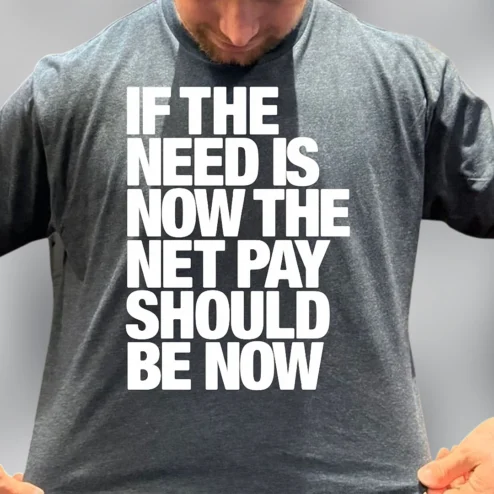 If the Need Is Now the Net Pay Should Be Now Tee, Funny Labor Rights and Workplace Graphic T-Shirt